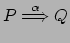 $\displaystyle P \stackrel{\alpha}{\Longrightarrow} Q $