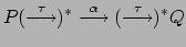 $\displaystyle P (\stackrel{\tau}{\longrightarrow})^*
\stackrel{\alpha}{\longrightarrow}
(\stackrel{\tau}{\longrightarrow})^* Q
$