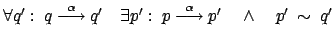 $ \forall q': \: q \stackrel{\alpha}{\longrightarrow} q'
\quad \exists p' : \: p \stackrel{\alpha}{\longrightarrow} p'
\quad \wedge \quad p' \: \sim \: q'$