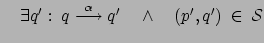 $ \quad \exists q' : \: q \stackrel{\alpha}{\longrightarrow} q'
\quad \wedge \quad (p',q') \: \in \: \mathcal{S}$
