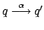 $ q \stackrel{\alpha}{\longrightarrow} q'$