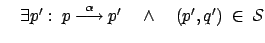 $ \quad \exists p' : \: p \stackrel{\alpha}{\longrightarrow} p'
\quad \wedge \quad (p',q') \: \in \: \mathcal{S}$