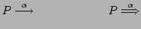 $\displaystyle P \stackrel{\alpha}{\longrightarrow} \qquad \qquad \qquad P
\stackrel{\alpha}{\Longrightarrow}
$