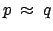 $ p\:\approx\: q$