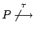 $ P \stackrel{\tau}{\not\longrightarrow}$