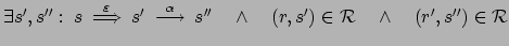 $ \exists s',s'': \: s \:
\stackrel{\varepsilon}{\Longrightarrow} \: s' \:
\st...
...edge \quad
(r,s') \in \mathcal{R} \quad \wedge \quad (r',s'') \in
\mathcal{R}$