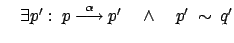$ \quad \exists p' : \: p \stackrel{\alpha}{\longrightarrow} p'
\quad \wedge \quad p'\: \sim \: q'$