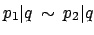 $ p_1\vert q \: \sim \: p_2\vert q$