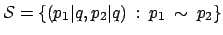 $\displaystyle \mathcal{S} = \{ (p_1\vert q, p_2\vert q) \: : \: p_1 \: \sim \: p_2 \} $