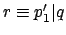 $ r
\equiv p_1'\vert q$