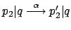 $ p_2\vert q \stackrel{\alpha}{\longrightarrow}
p_2'\vert q$
