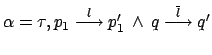 $ \alpha = \tau, p_1 \stackrel{l}{\longrightarrow}
p_1' \: \wedge \: q \stackrel{\overline{l}}{\longrightarrow} q'$