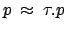$ p \: \approx \: \tau.p$
