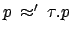 $ p \: \approx' \: \tau.p$