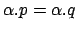 $ \alpha.p = \alpha.q$