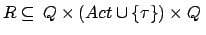 $ R \subseteq \: Q \times (Act \cup
\{\tau\}) \times Q\:$