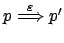 $ p \stackrel{\varepsilon}{\Longrightarrow} p'$