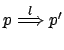 $ p \stackrel{l}{\Longrightarrow} p'$