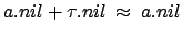 $ a.nil+\tau.nil \: \approx \: a.nil$