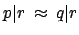 $ p\vert r \:
\approx \: q\vert r$