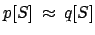 $ p[S]
\: \approx \: q[S]$