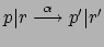 $ p\vert r
\stackrel{\alpha}{\longrightarrow} p'\vert r'$