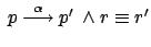 $ \: p \stackrel{\alpha}{\longrightarrow} p' \:
\wedge r
\equiv r'$