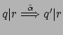$ q\vert r
\stackrel{\hat{\alpha}}{\Longrightarrow} q'\vert r$