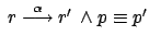 $ \: r \stackrel{\alpha}{\longrightarrow} r' \:
\wedge p
\equiv p'$