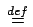 $ \:\stackrel{{def}}{{=}}\:$