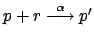 $ p+r
\stackrel{\alpha}{\longrightarrow} p'$