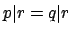 $ p\vert r = q\vert r$