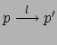 $ p
\stackrel{l}{\longrightarrow} p'$