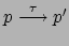 $ p
\stackrel{\tau}{\longrightarrow} p'$
