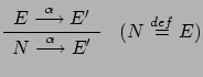 $\displaystyle \renewcommand {\arraystretch}{1.2}
\begin{array}{c}E \stackrel{\...
...rel{\alpha}{\longrightarrow} E'
\end{array} \quad (N \stackrel{{def}}{{=}}E)
$