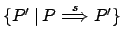 $ \{ P'\: \vert \: P\stackrel{s}{\Longrightarrow}P'
\}$