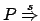 $ P \stackrel{s}{\Rightarrow}$