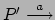 $ P' \stackrel{a}{\longrightarrow}$