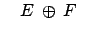 $ \quad E \:\oplus\:
F\quad$