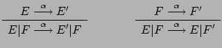 $\displaystyle \renewcommand {\arraystretch}{1.2}
\begin{array}{c}E \stackrel{\...
...
\hline E\vert F
\stackrel{\alpha}{\longrightarrow} E\vert F'
\end{array}
$