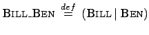 $\displaystyle \textsc{Bill}\_\textsc{Ben}\: \stackrel{{def}}{{=}}\: (\textsc{Bill}\:\vert\: \textsc{Ben})$
